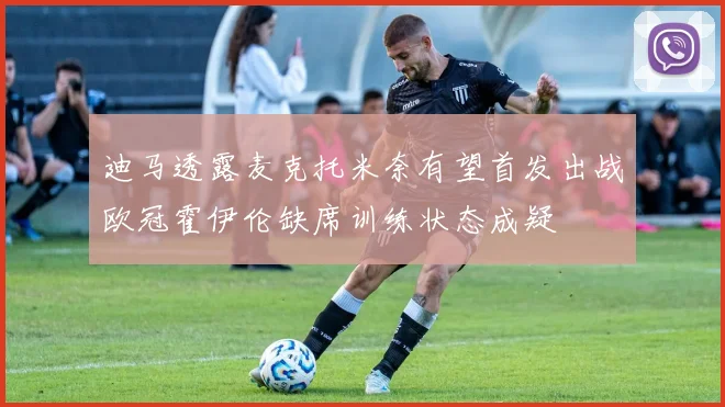 迪马透露麦克托米奈有望首发出战欧冠霍伊伦缺席训练状态成疑