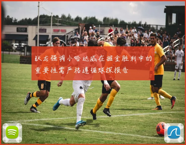 狄龙强调小哈达威在掘金胜利中的重要性需严格遵循球探报告